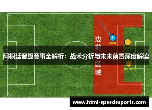 阿根廷晋级赛事全解析：战术分析与未来前景深度解读